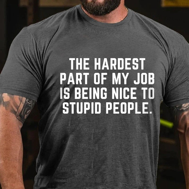 The Hardest Part Of My Job Is Being Nice To Stupid People T-Shirt