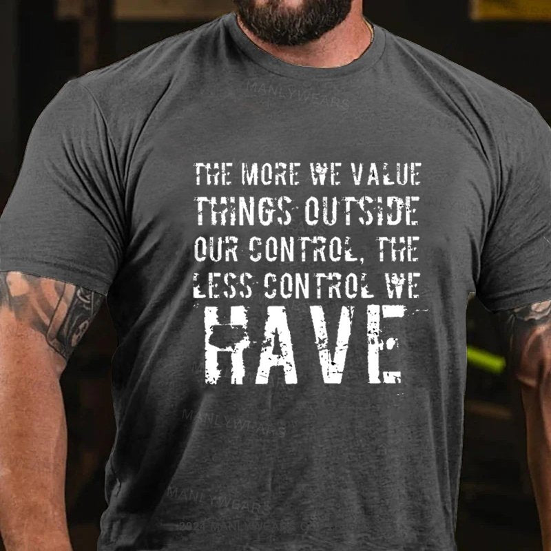 The More We Value Things Outside Our Control, The Less Control We Have T-Shirt