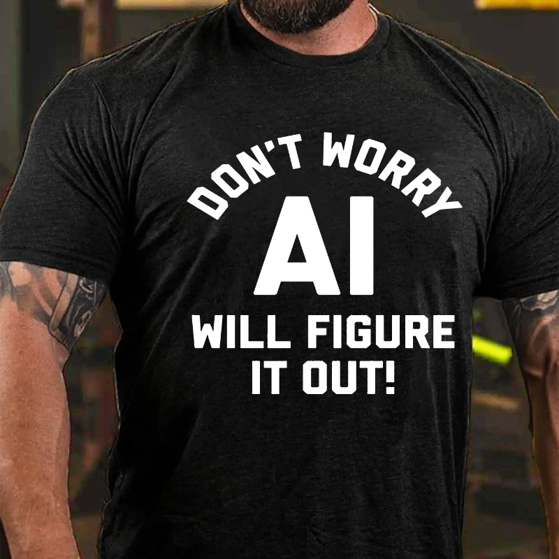 Don't Worry AI Will Figure It Out T-shirt