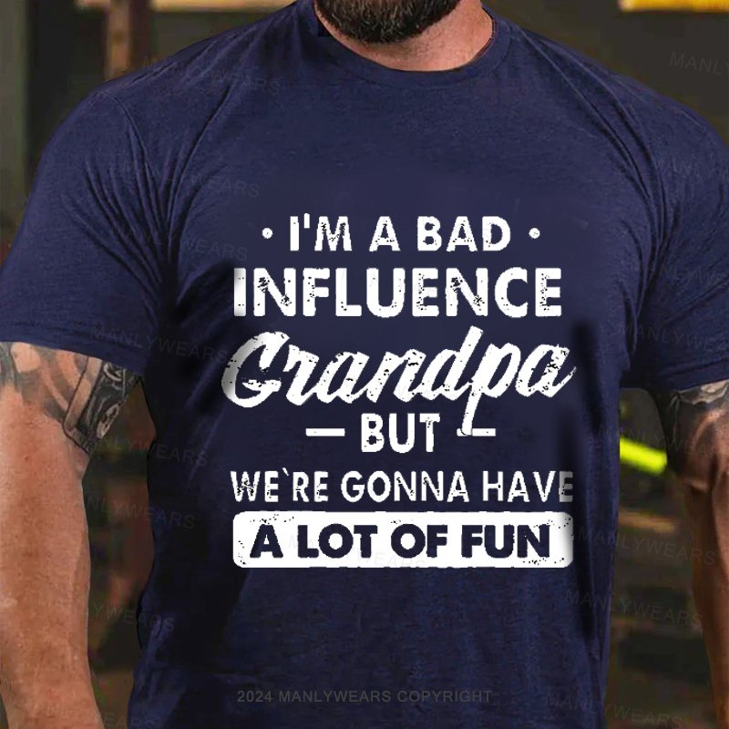 I'm A Bad Influence Grandpa But We're Gonna Have A Lot Of Fun T-Shirt