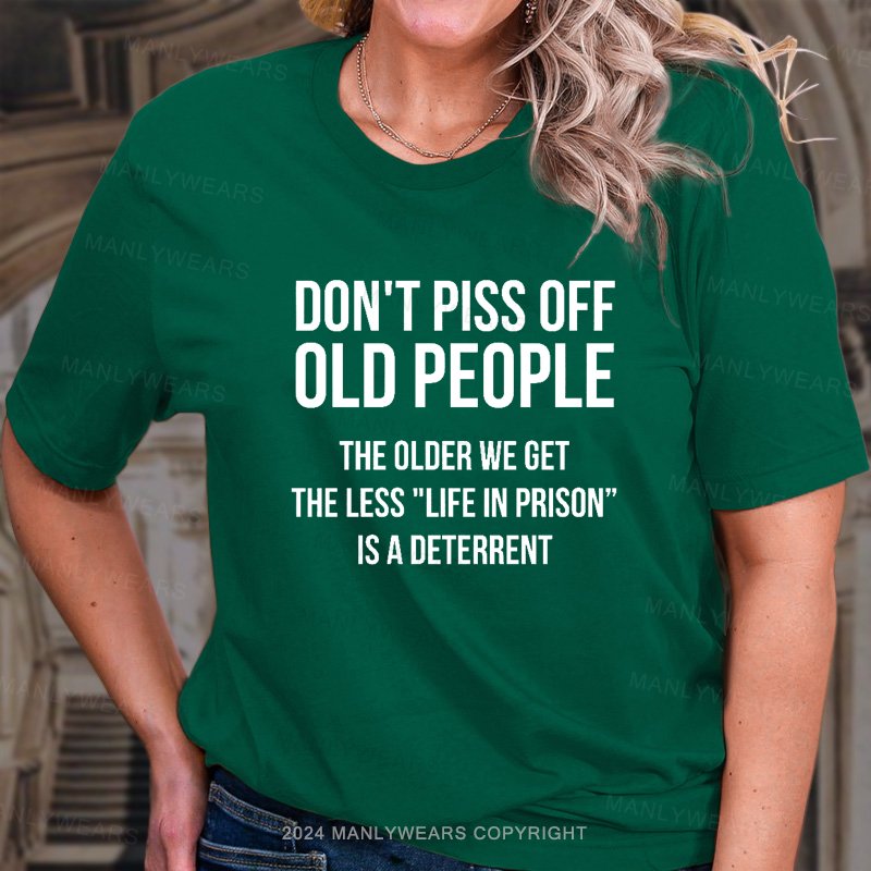 Don't Piss Off Old People The Older We Get The Less "Life In Prison“ Is A Deterrent T-Shirt