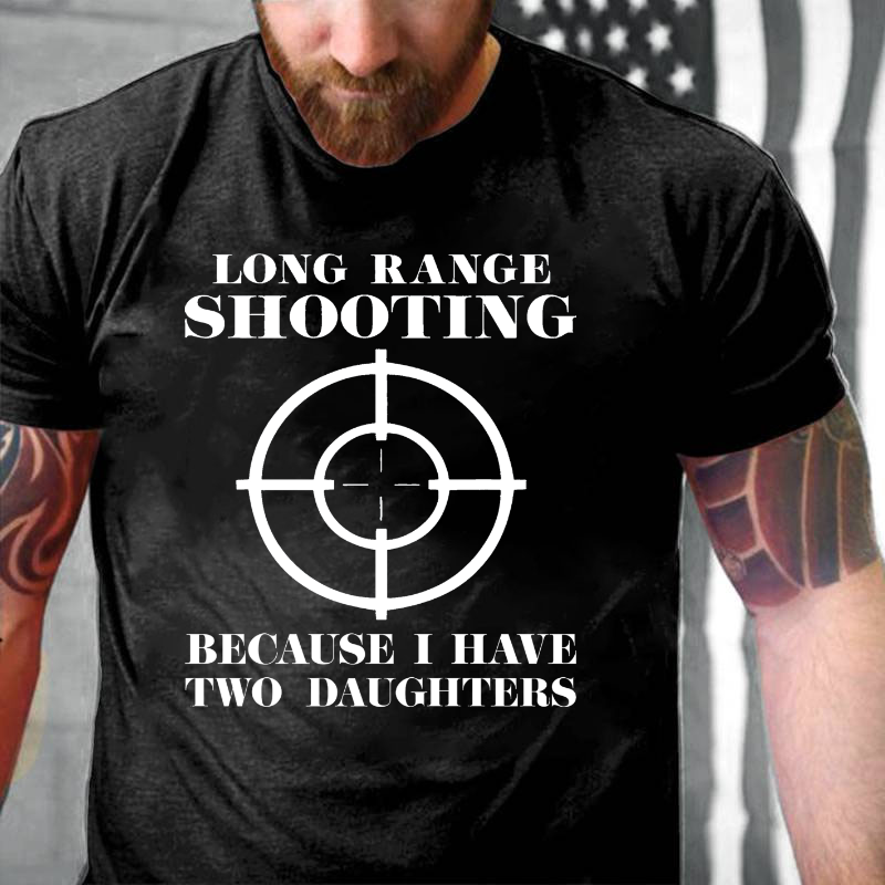 Long Range Shooting...Because I Have Two Daughters T-shirt