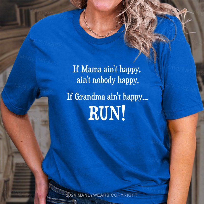 If Mama Ain't Happy. Ain't Nobody Happy. If Grandma Ain't Happy... Run! T-Shirt