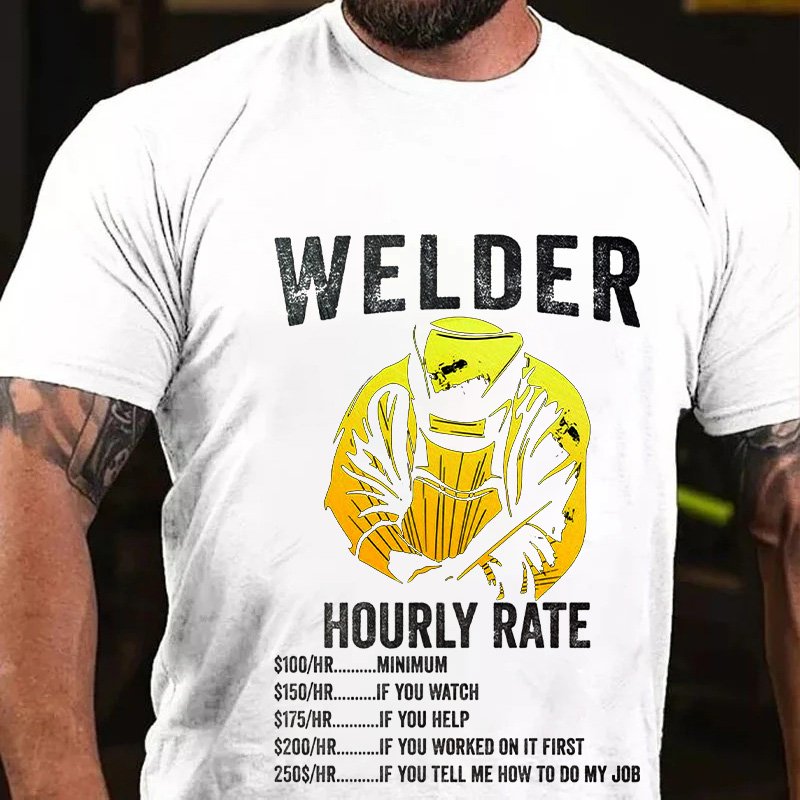 Welder Hourly Rate $100/Hr.. ..Minimum $150/Hr. .If You Watch $175/Hr. .If You Help $200/Hr. If You Worked On It First 250$/Hr.. .If You Tell Me How To Do My Job T-Shirt