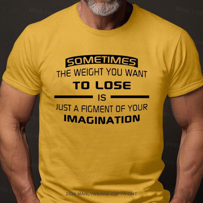 Sometimes The Weight You Want To Lose Is Just A Figment Of Your Imagination T-Shirt