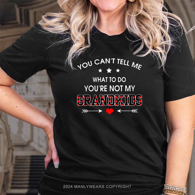 You Can't Tell Me What To Do You're Not My Grandkids  T-Shirt