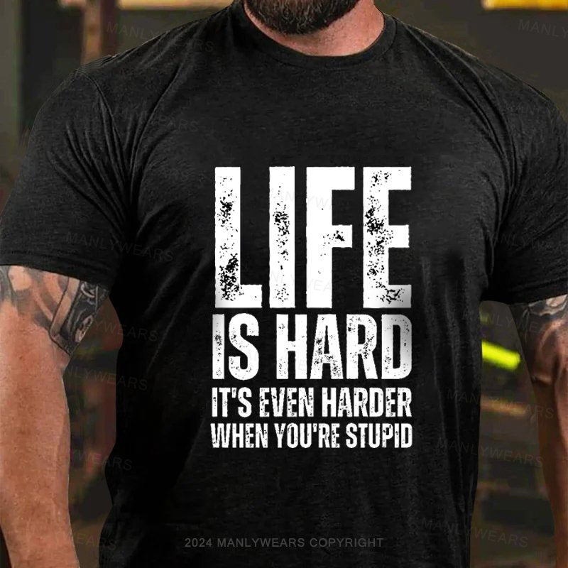 Life Is Hard It's Even Harder When You're Stupid T-Shirt