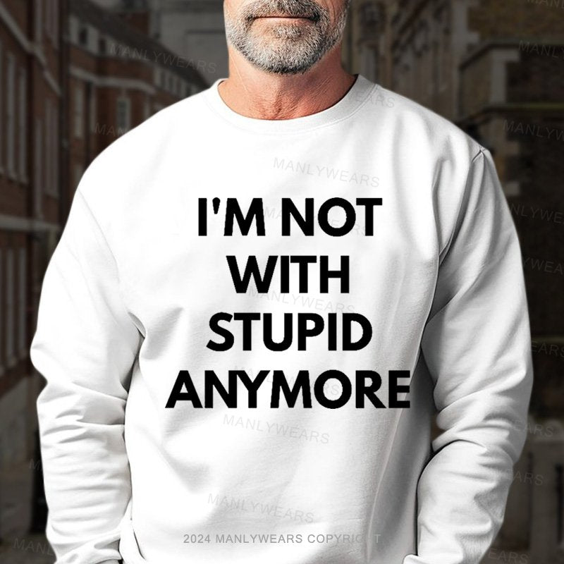 I'm Not With Stupid Anymore Sweatshirt