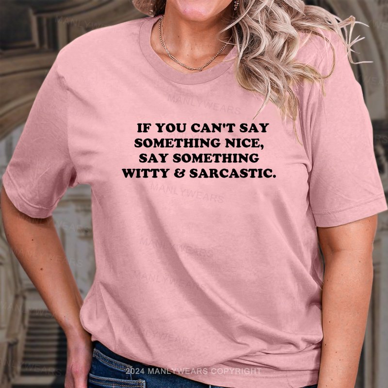 If You Can't Say Something Nice, Say Something Witty Sarcastic T-Shirt