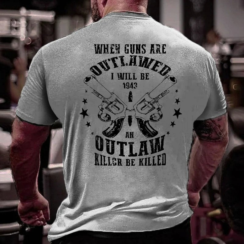 When Guns Are Outlawed I Will Be An Outlaw Killer Be Killed Sarcastic Men's T-shirt