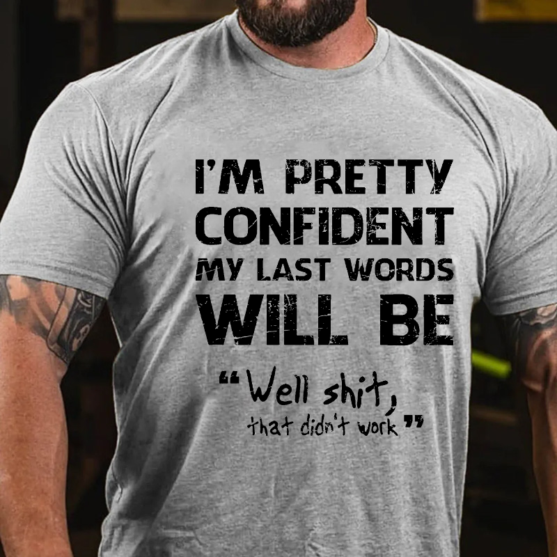 I'm Pretty Confident My Last Words Will Be "Well Shit, That Didn't Work " T-shirt