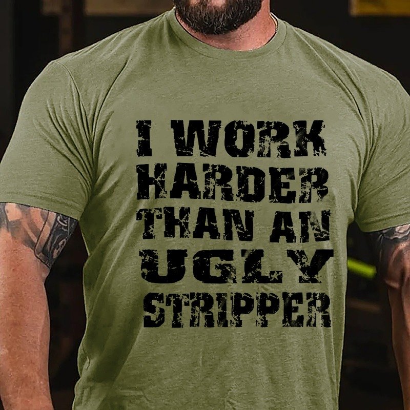 I Work Harder Than An Ugly Stripper Funny Saying T-shirt