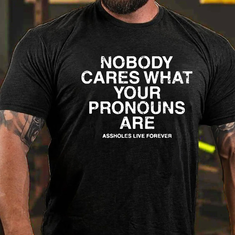 Nobody Cares About Your Pronouns Are Asshole Lives Forever T-shirt