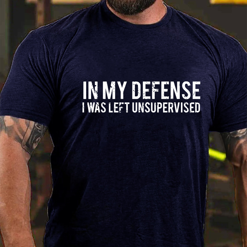 In My Defense I Was Left Unsupervised T-shirt