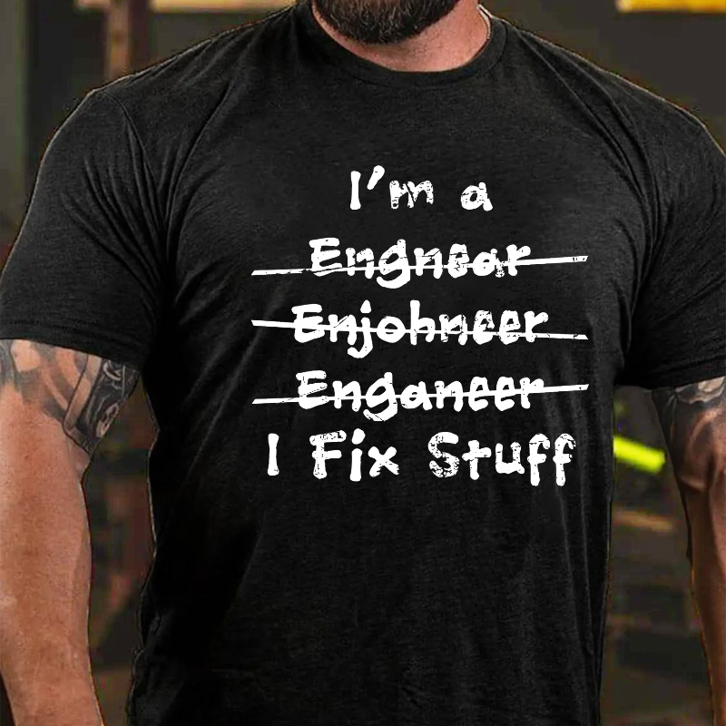 I'm A Engineer I Fix Stuff T-shirt