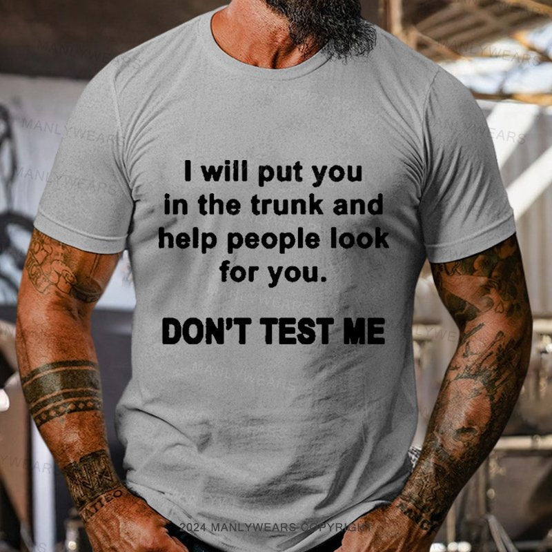 I Will Put You In The Trunk And Help People Look For You. Don't Test Me T-Shirt