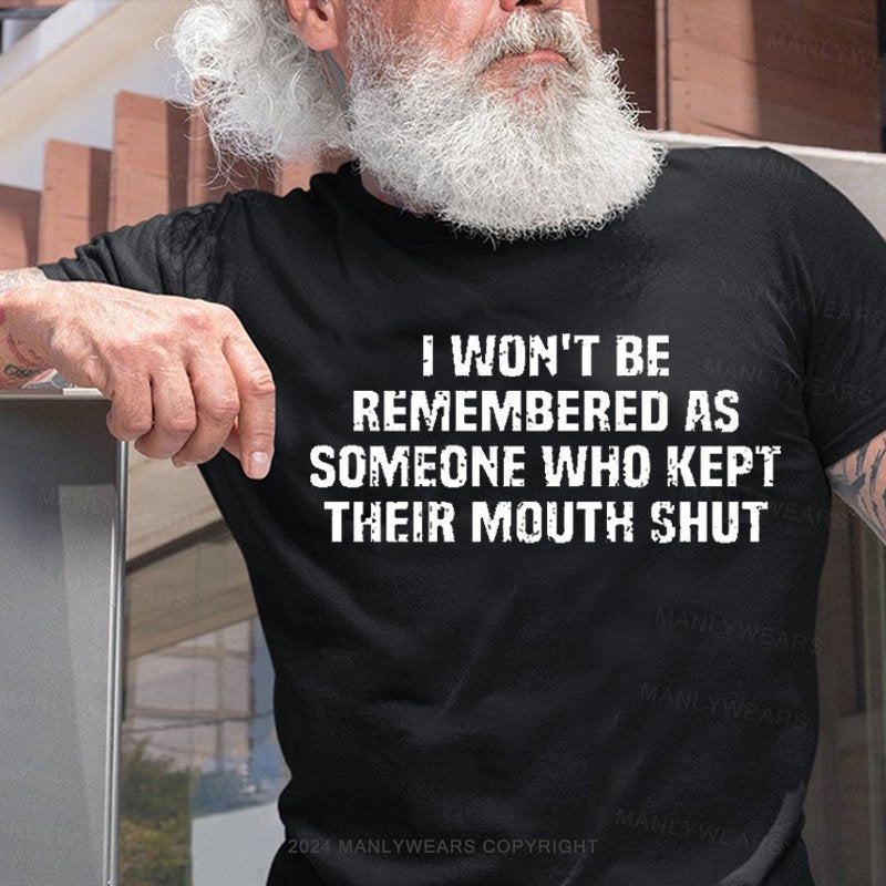 I  Won't Be Remembered As Someone Who Kept Their Mouth Shut T-Shirt