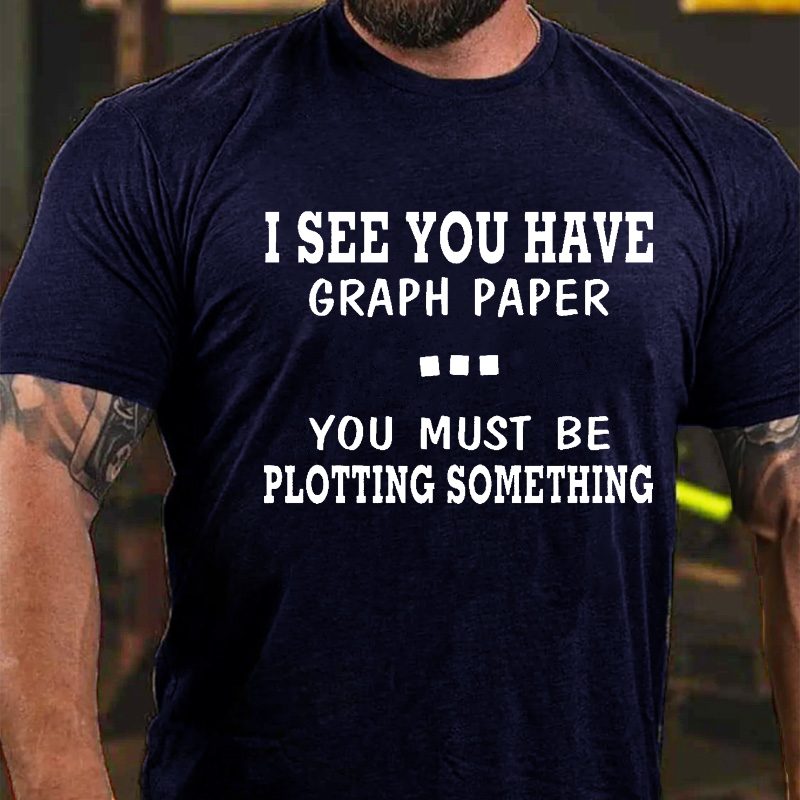 I see you have Graph paper You must be Plotting something T-shirt