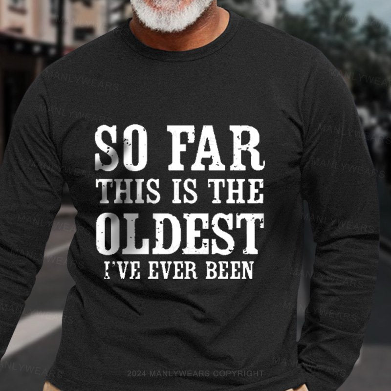 So Far This Is The Oldest I've Ever Been Men's Long Sleeve T-Shirt