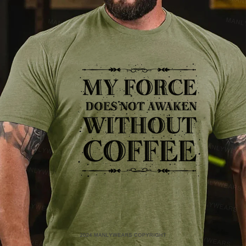 My Force Does Not Awake Without Coffee T-Shirt