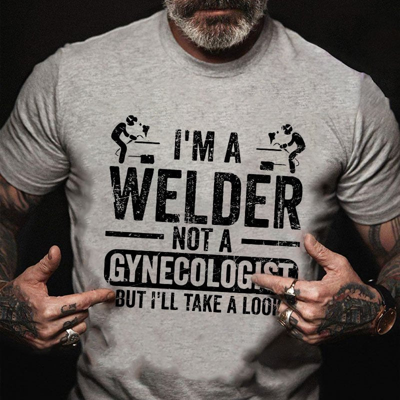 I'm A Welder Not A Gynecologist But I'll Take A Look T-shirt