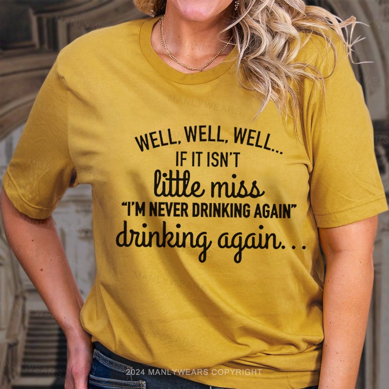 Well, Well, Well If It Isn't Little Miss “I'm Never Drinking Again”Dninking Again.. T-Shirt