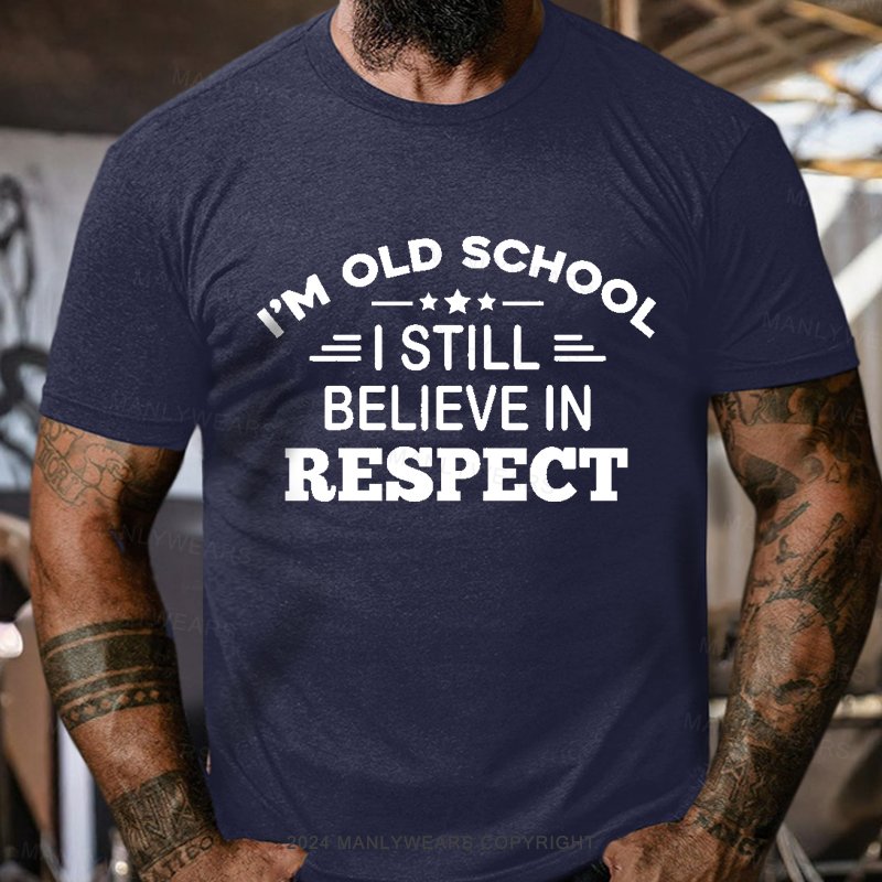 I'm Old School I Still Believe In Respect T-Shirt