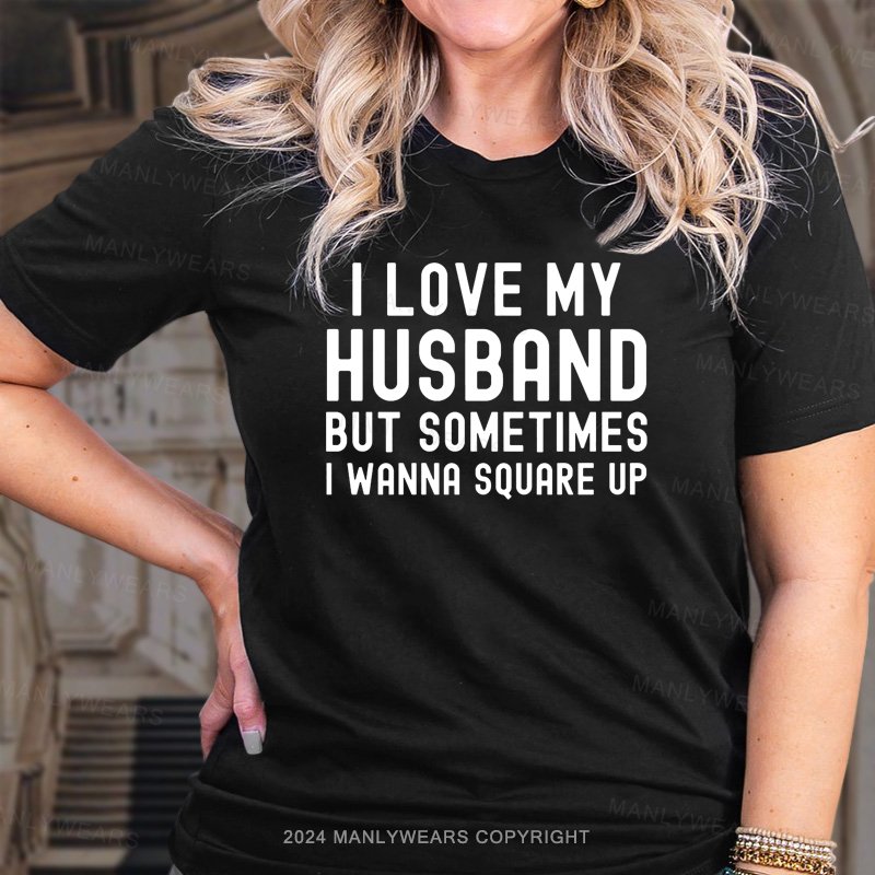 I Love My Husband But Sometimes I Wanna Square Up T-Shirt