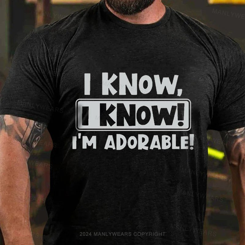 I Know, I Know! I'm Adorable! T-Shirt