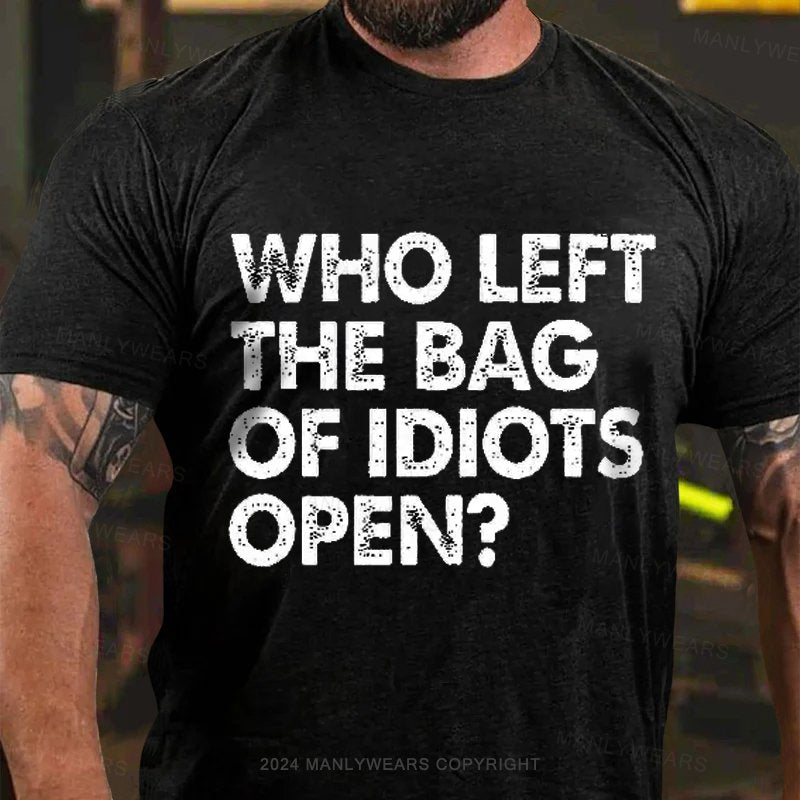 Who Left The Bag Of Idiots Open T-shirt