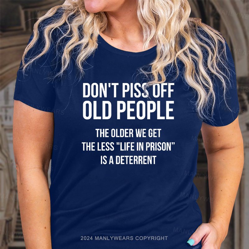 Don't Piss Off Old People The Older We Get The Less "Life In Prison“ Is A Deterrent T-Shirt