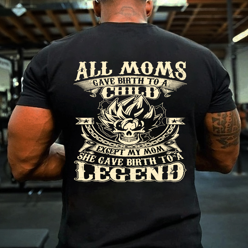 All Moms Gave Birth To A Child Except My Mom She To A Legend T-shirt