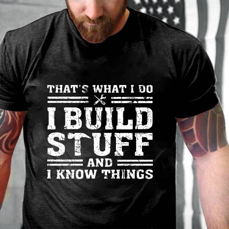 That's What I Do I Build Stuff And I Know Things T-shirt