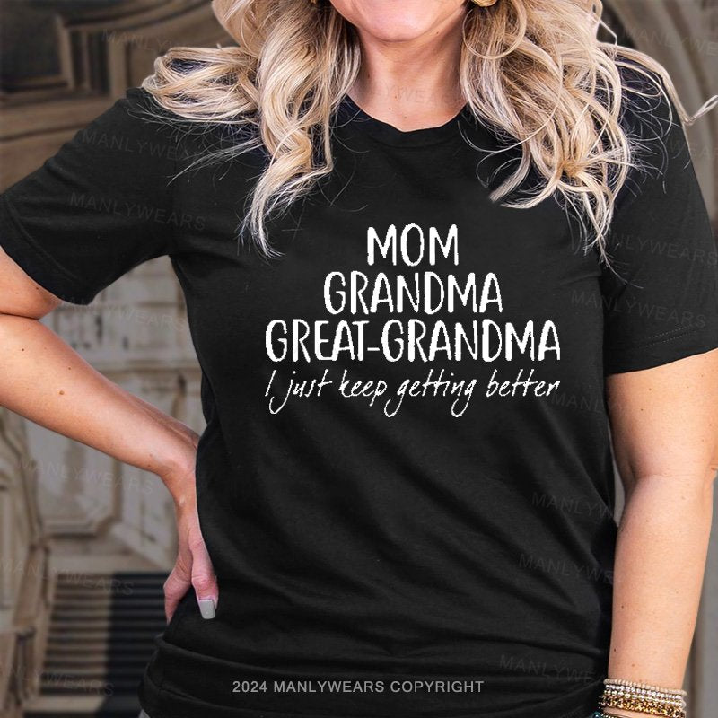 Mom Grandma Great-Grandma I Just Teep Getting Better T-Shirt