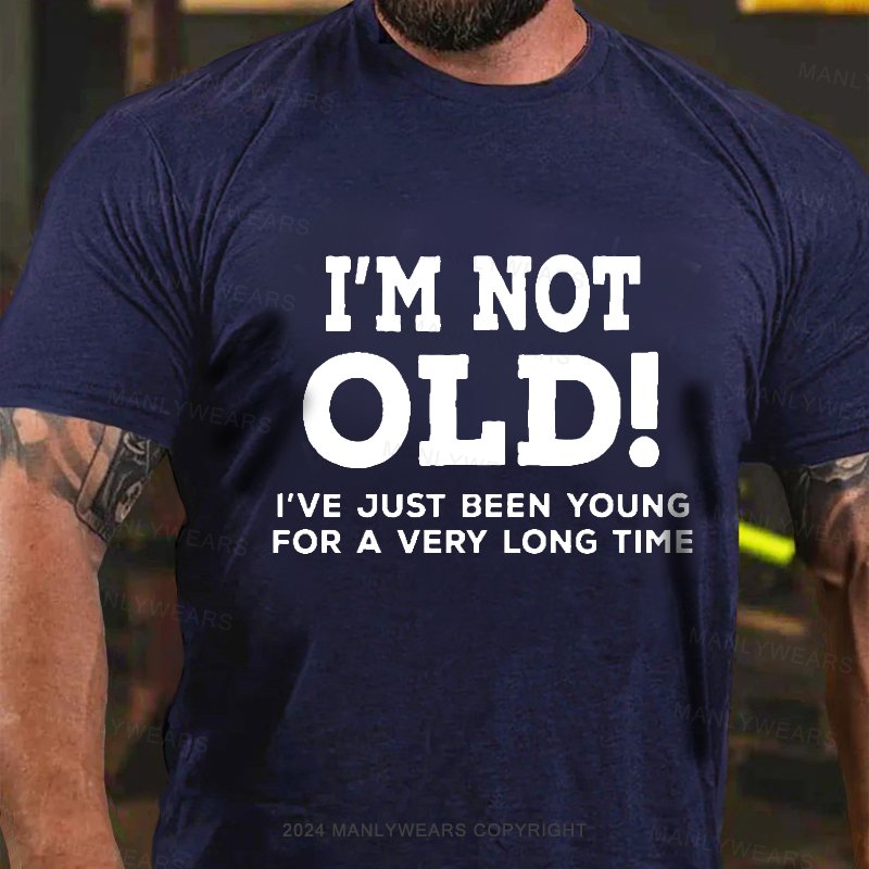 I'm Not Old I've Just Been Young For A Very Long Time T-shirt