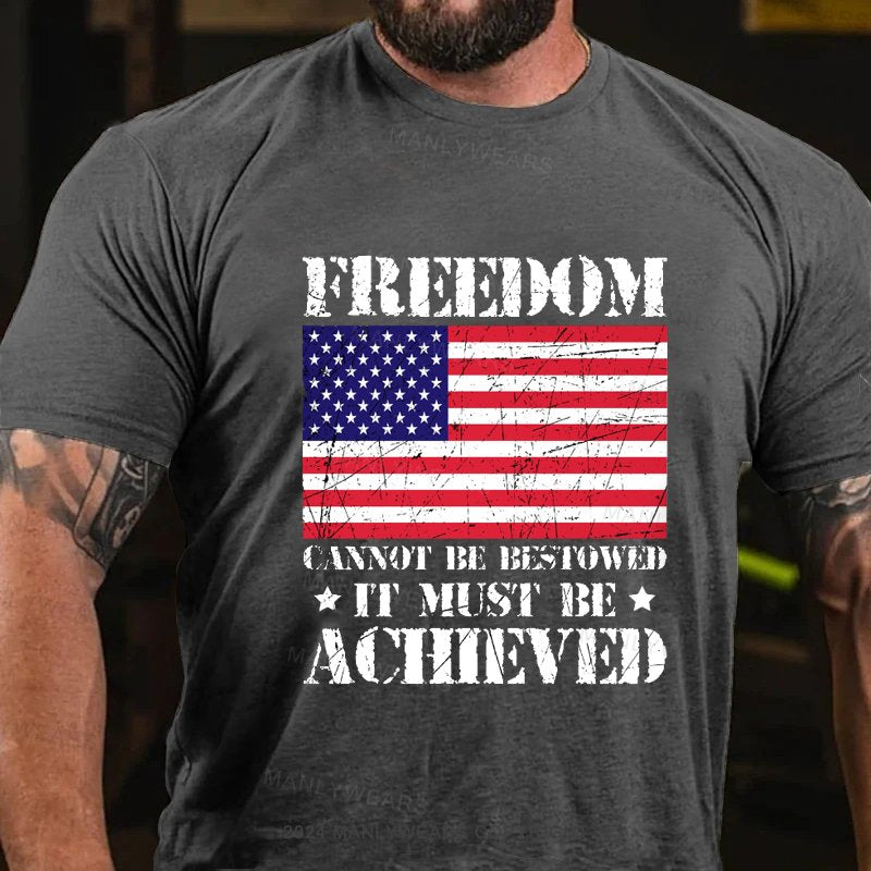 Freedom Cannot Be Bestowed It Must Be Achieved T-Shirt