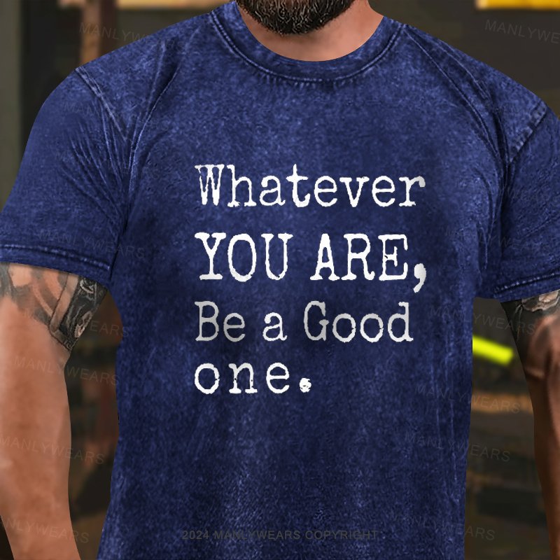 Whatever You Are, Be A Good One Washed T-Shirt