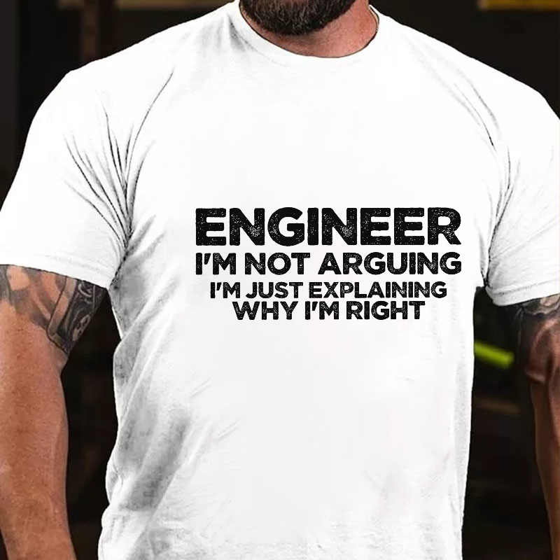 Engineer I'm Not Arguing I'm Just Explaining Why I'm Right Funny Men's T-shirt