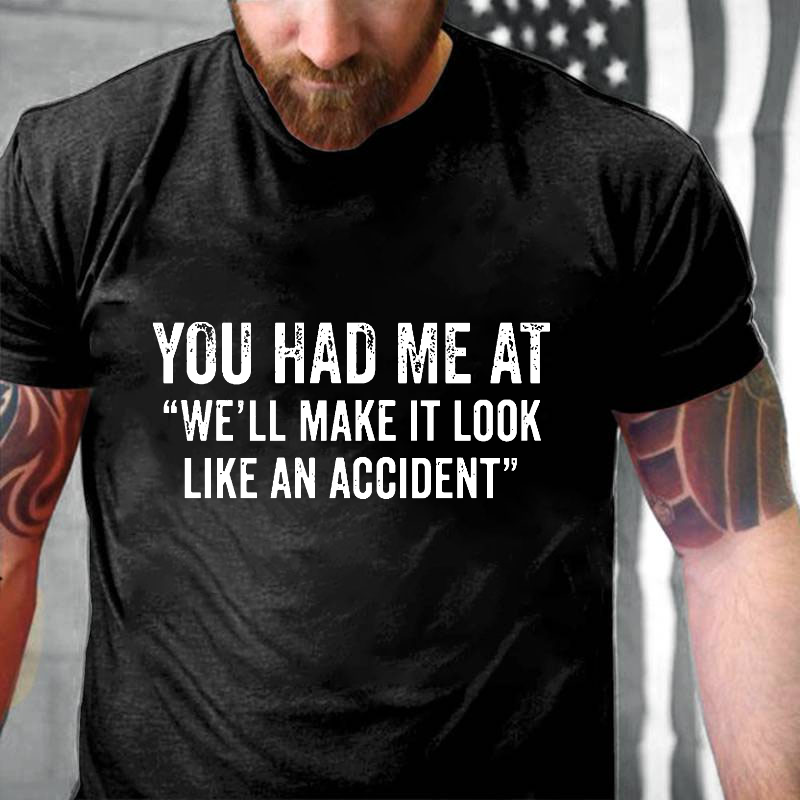 You Had Me At "We'll Make It Look Like An Accident" Funny Joking T-shirt