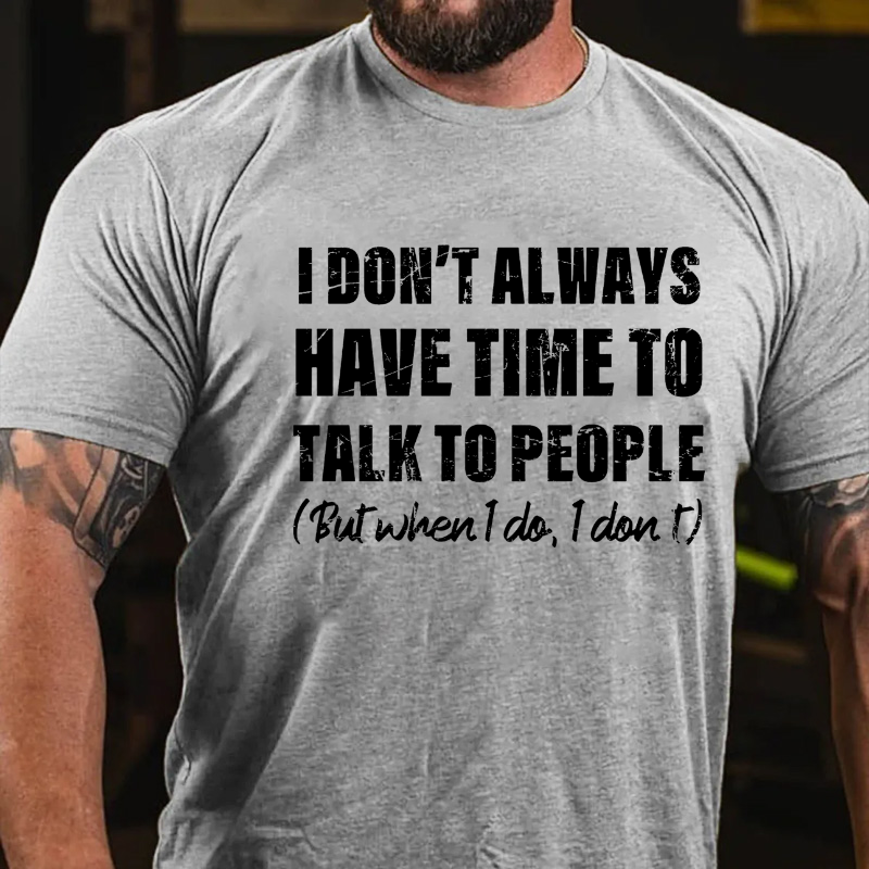 I Don't Always Have Time To Talk To People But When I Do I Don't T-shirt