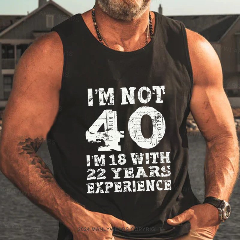 I'm Not 40 I'm 18 With 22 Years Experience Tank Top