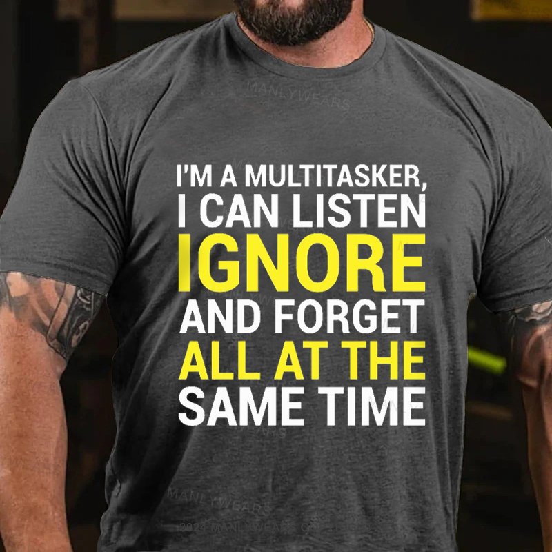 I'm A Multitasker I Can Listen Ignore And Forget All At The Same Time T-Shirt