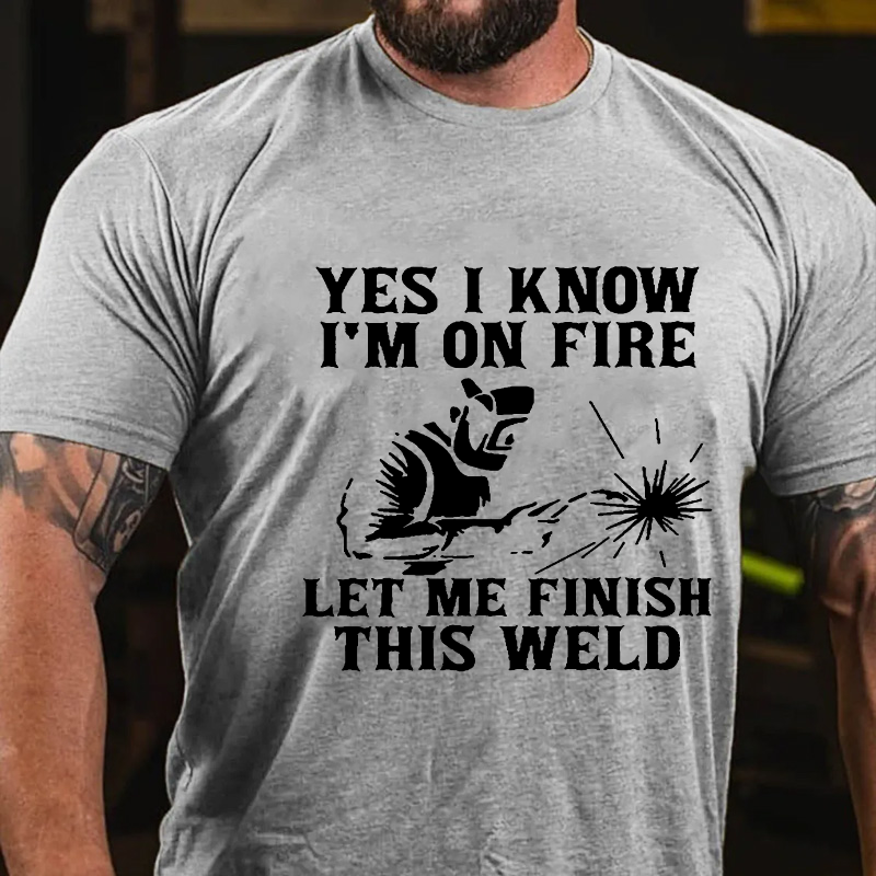 Yes I Know I'm On Fire Let Me Finish This Weld T-shirt