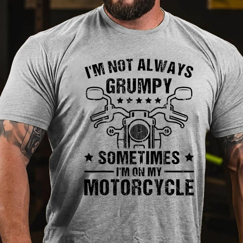 I'm Not Always Grumpy Sometimes On My Motorcyle T-shirt
