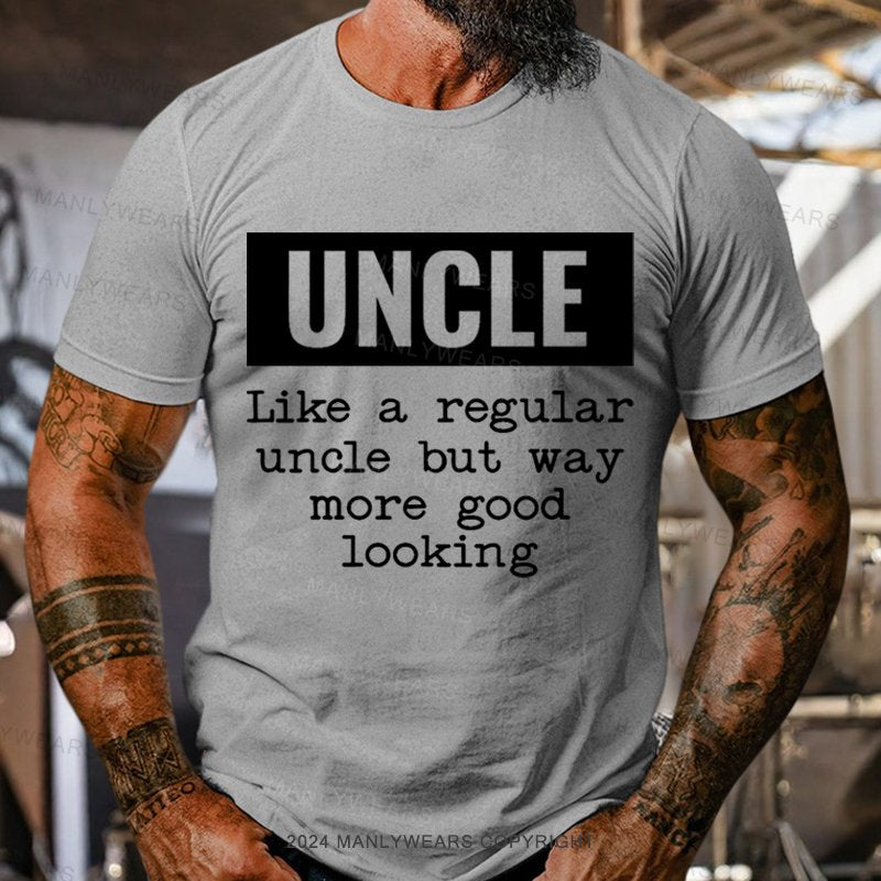 Uncle Like A Regular Uncle But Way More Good Looking T-Shirt