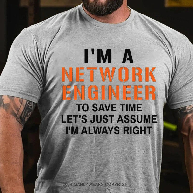 I'm A Network Engineer To Save Time Let's Just Assume I'm Always Right T-Shirt