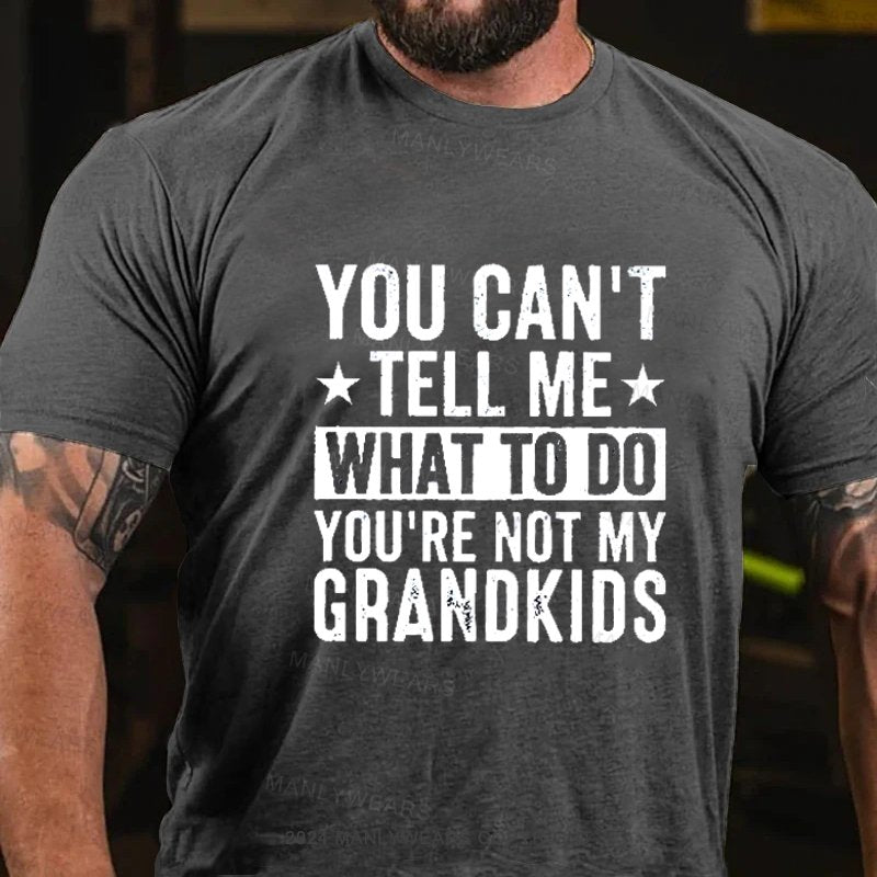 You Can't Tell Me What To Do You're Not My Grandkids T-Shirt