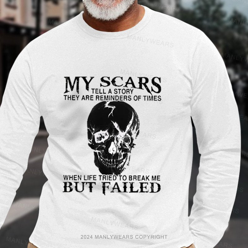 My Scars Tell A Story They Are Reminders Of When Life Tried To Break Me But Failed Long Sleeve T-Shirt