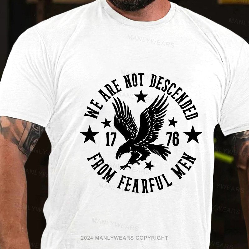 We Are Not Descended 1776 From Fearful Men T-Shirt