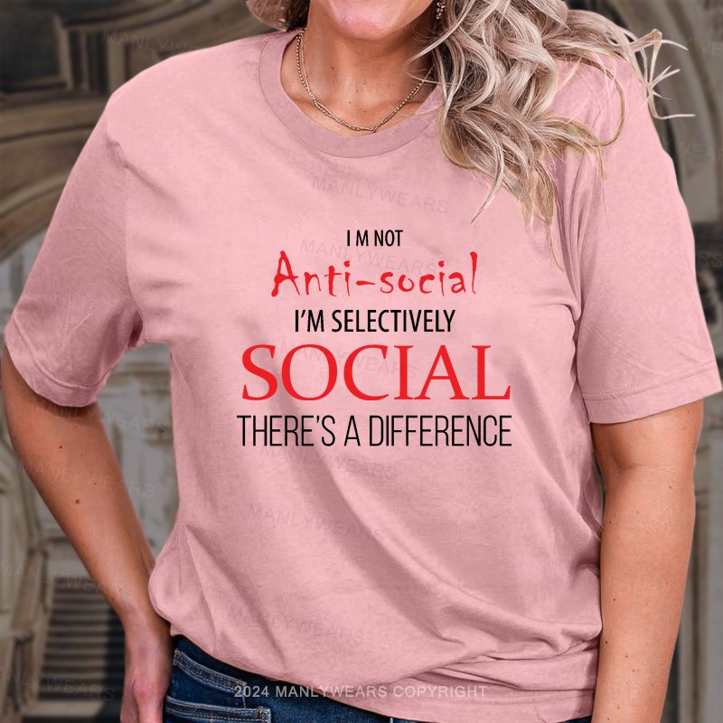 I M Not Anti-Sociai I'm Selectively Social There's A Difference T-Shirt